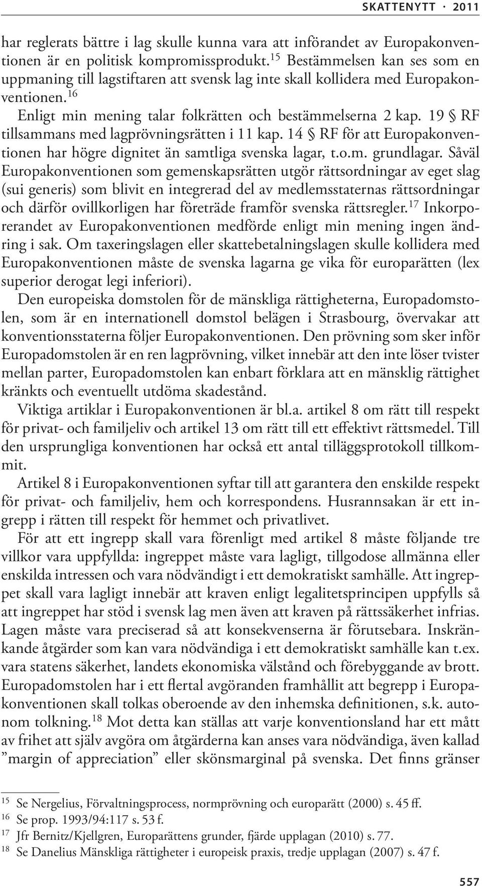 19 RF tillsammans med lagprövningsrätten i 11 kap. 14 RF för att Europakonventionen har högre dignitet än samtliga svenska lagar, t.o.m. grundlagar.