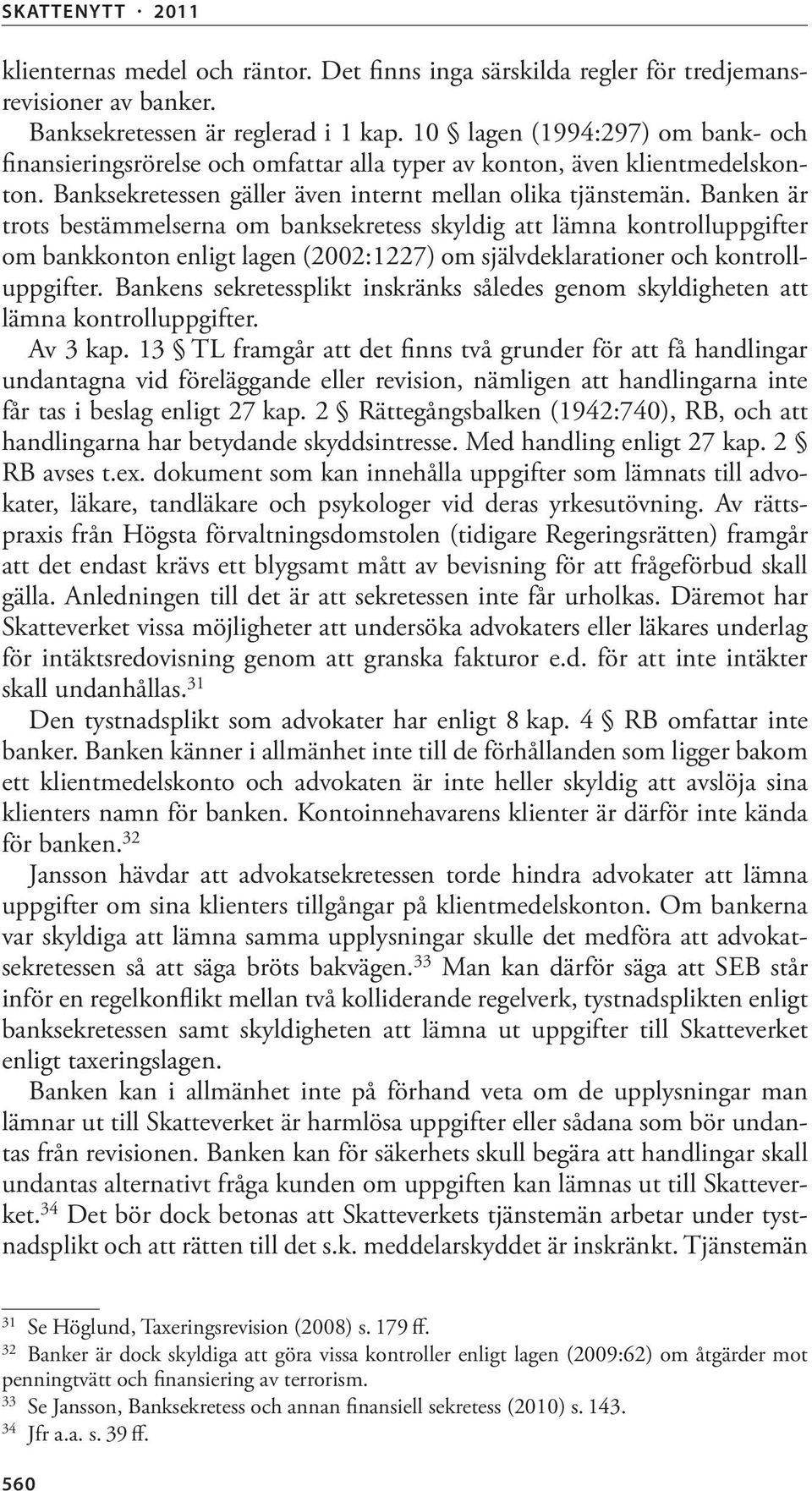 Banken är trots bestämmelserna om banksekretess skyldig att lämna kontrolluppgifter om bankkonton enligt lagen (2002:1227) om självdeklarationer och kontrolluppgifter.