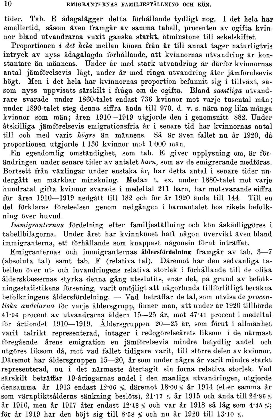 Proportionen i det hela mellan könen från år till annat tager naturligtvis intryck av nyss ådagalagda förhållande, att kvinnornas utvandring är konstantare än männens.