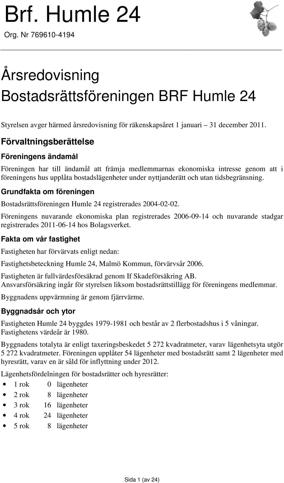 tidsbegränsning. Grundfakta om föreningen Bostadsrättsföreningen Humle 24 registrerades 2004-02-02.