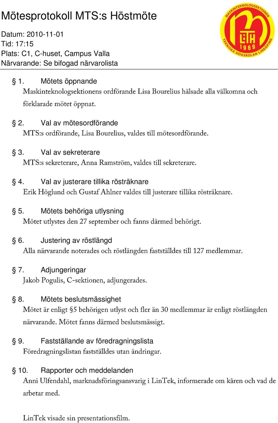 Val av sekreterare 4. Val av justerare tillika rösträknare 5. Mötets behöriga utlysning 6.