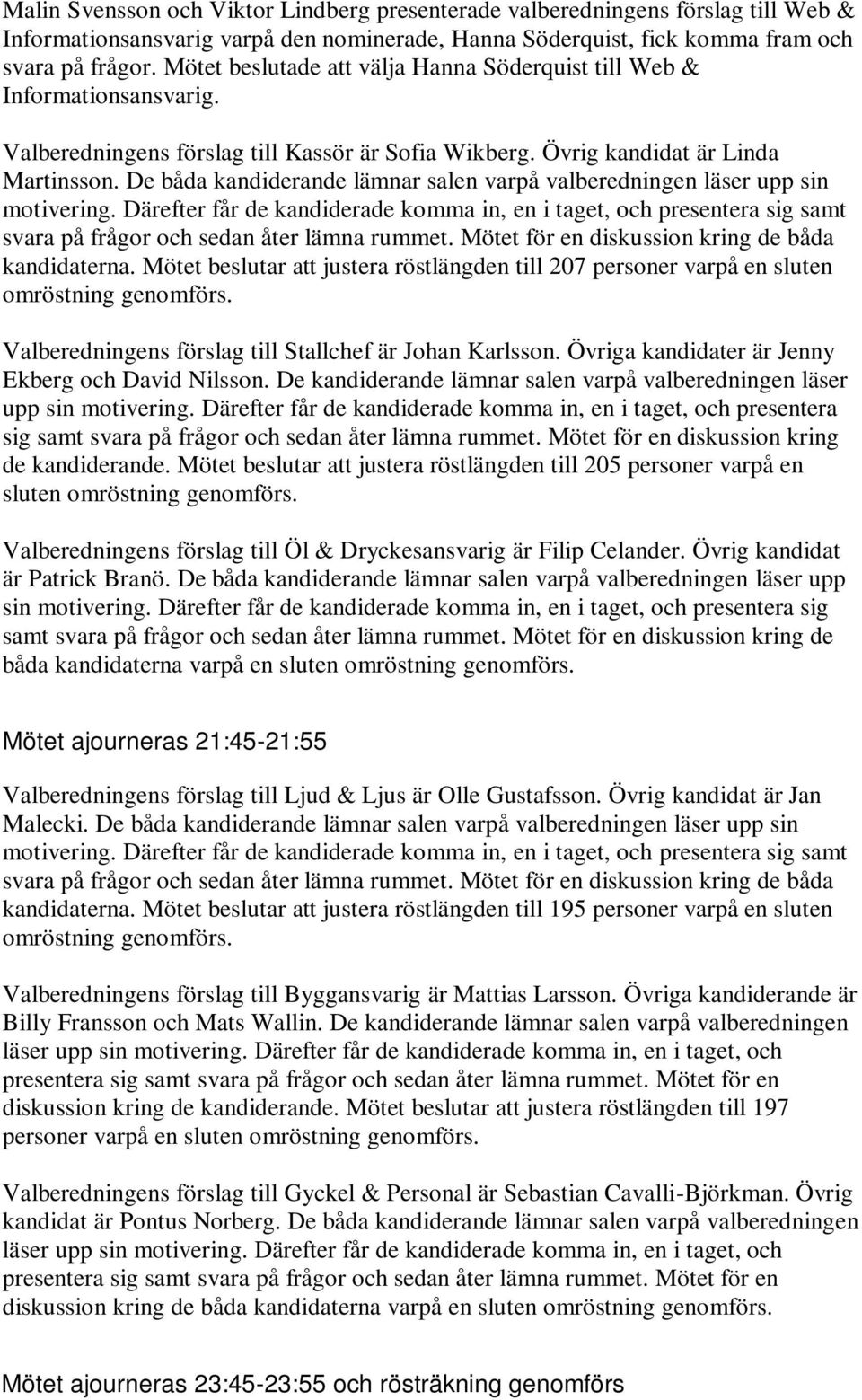 De båda kandiderande lämnar salen varpå valberedningen läser upp sin motivering. Därefter får de kandiderade komma in, en i taget, och presentera sig samt svara på frågor och sedan åter lämna rummet.