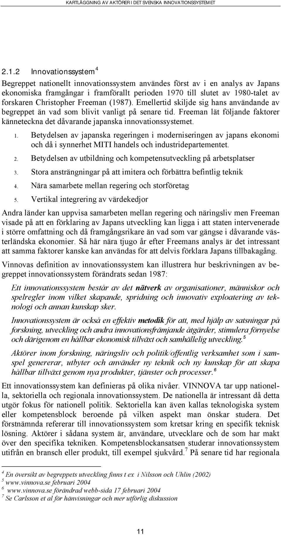 Freeman lät följande faktorer känneteckna det dåvarande japanska innovationssystemet. 1.