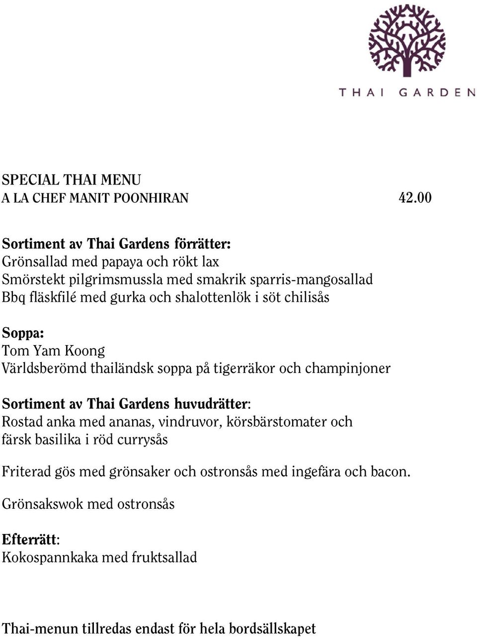 och shalottenlök i söt chilisås Soppa: Tom Yam Koong Världsberömd thailändsk soppa på tigerräkor och champinjoner Sortiment av Thai Gardens huvudrätter: