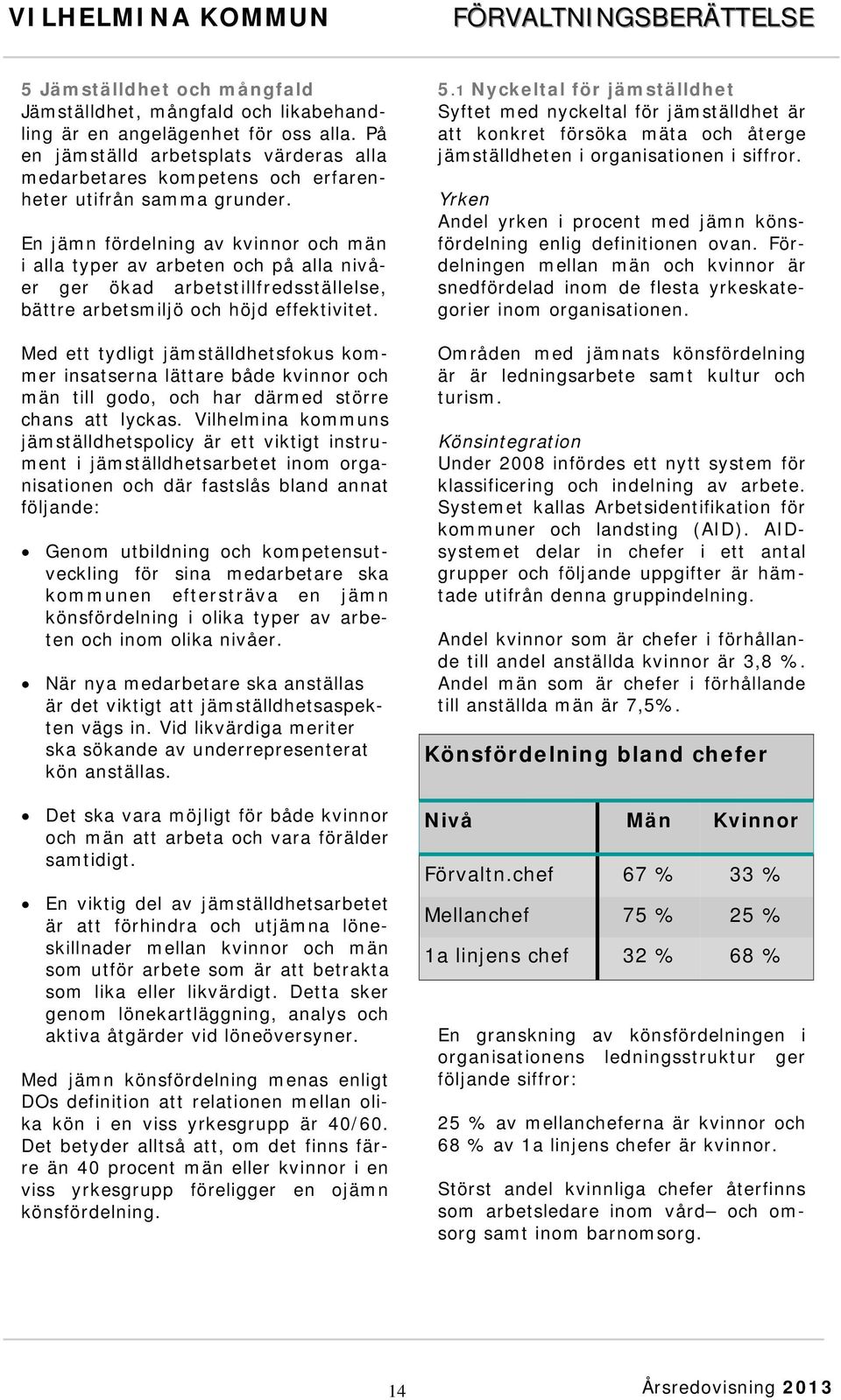 En jämn fördelning av kvinnor och män i alla typer av arbeten och på alla nivåer ger ökad arbetstillfredsställelse, bättre arbetsmiljö och höjd effektivitet.