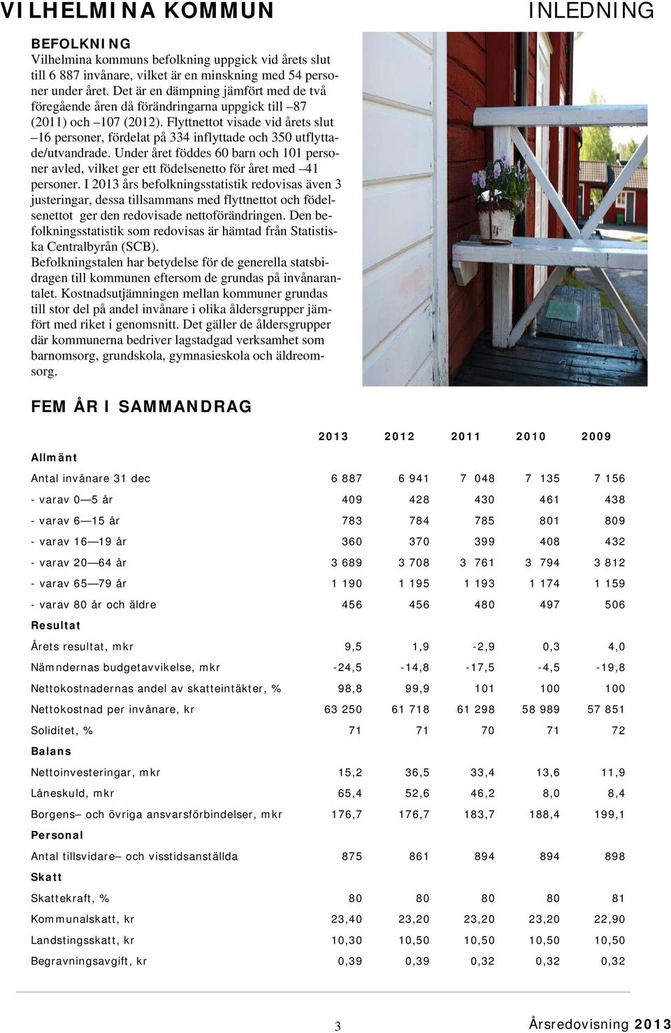 Flyttnettot visade vid årets slut 16 personer, fördelat på 334 inflyttade och 350 utflyttade/utvandrade.