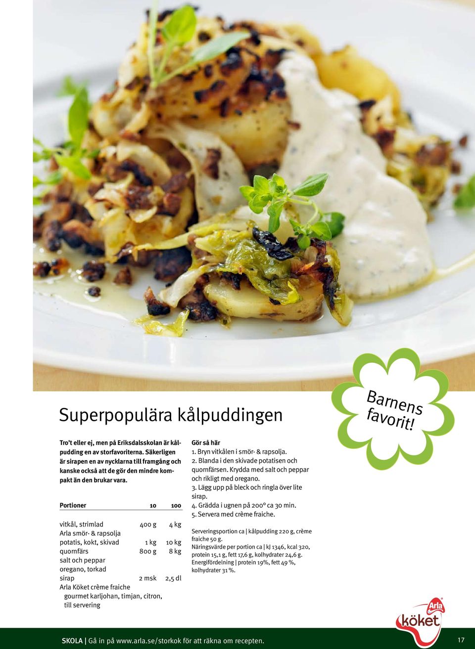 vitkål, strimlad 400 g 4 kg Arla smör- & rapsolja potatis, kokt, skivad 1 kg 10 kg quornfärs 800 g 8 kg och peppar oregano, torkad sirap 2 msk 2,5 dl Arla Köket crème fraiche gourmet karljohan,