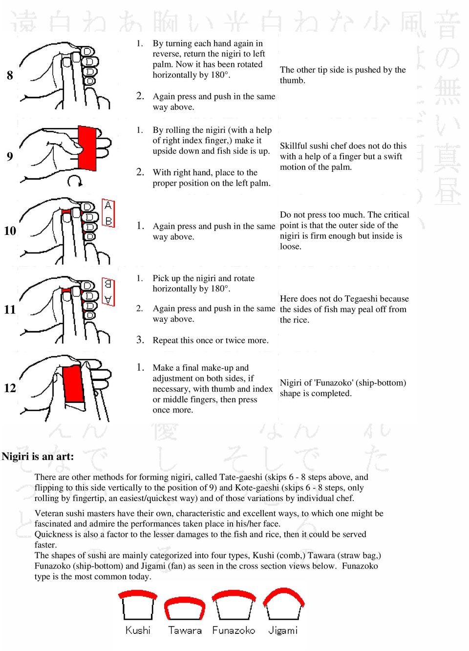 With right hand, place to the proper position on the left palm. Skillful sushi chef does not do this with a help of a finger but a swift motion of the palm. 10 1.