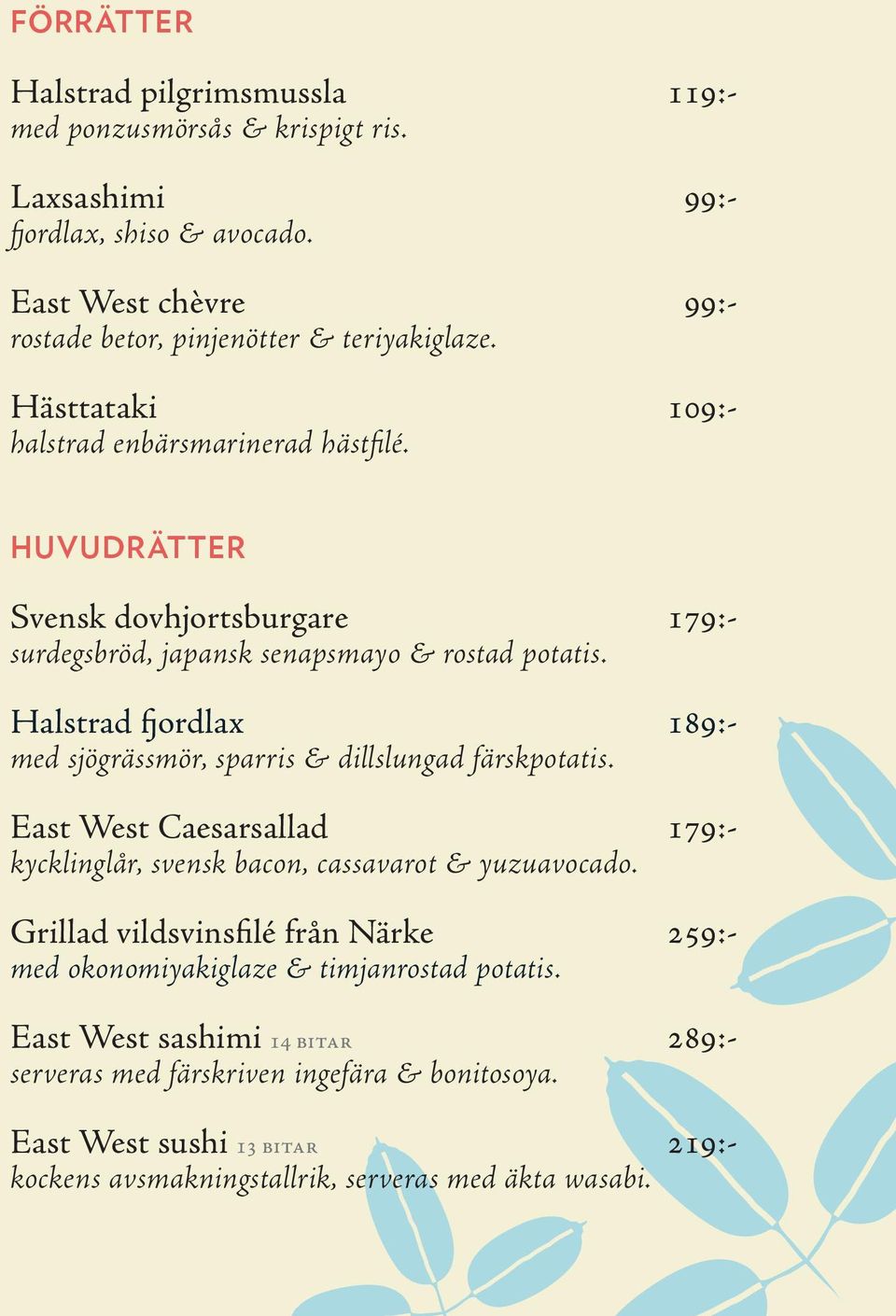 Halstrad fjordlax 189:- med sjögrässmör, sparris & dillslungad färskpotatis. East West Caesarsallad 179:- kycklinglår, svensk bacon, cassavarot & yuzuavocado.