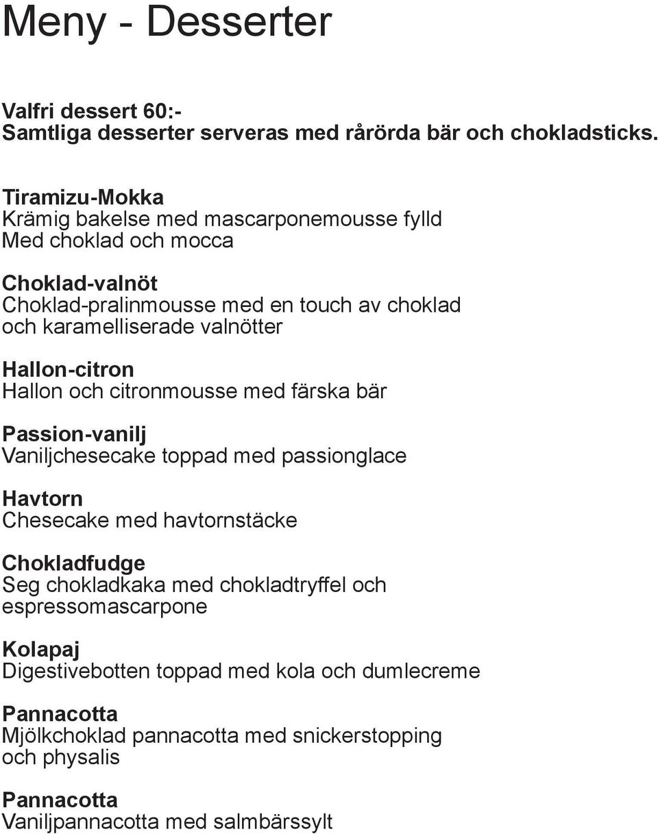 valnötter Hallon-citron Hallon och citronmousse med färska bär Passion-vanilj Vaniljchesecake toppad med passionglace Havtorn Chesecake med havtornstäcke