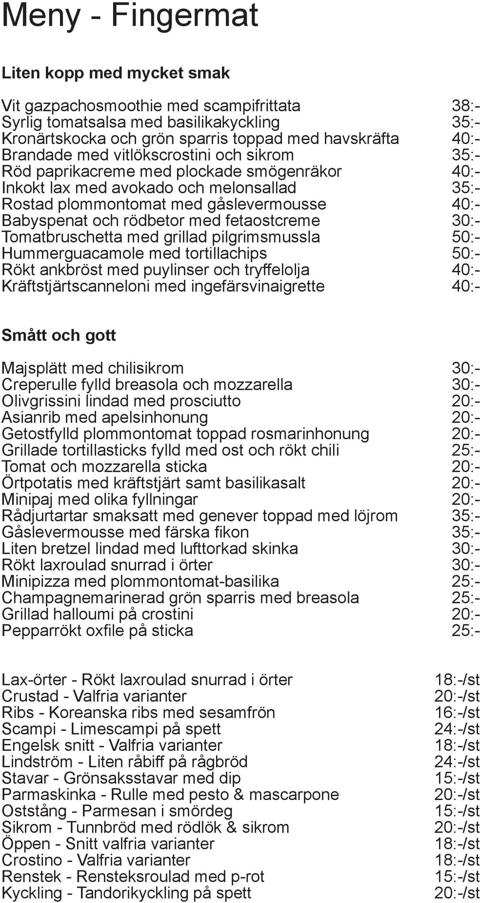 Tomatbruschetta med grillad pilgrimsmussla Hummerguacamole med tortillachips Rökt ankbröst med puylinser och tryffelolja Kräftstjärtscanneloni med ingefärsvinaigrette Smått och gott Majsplätt med