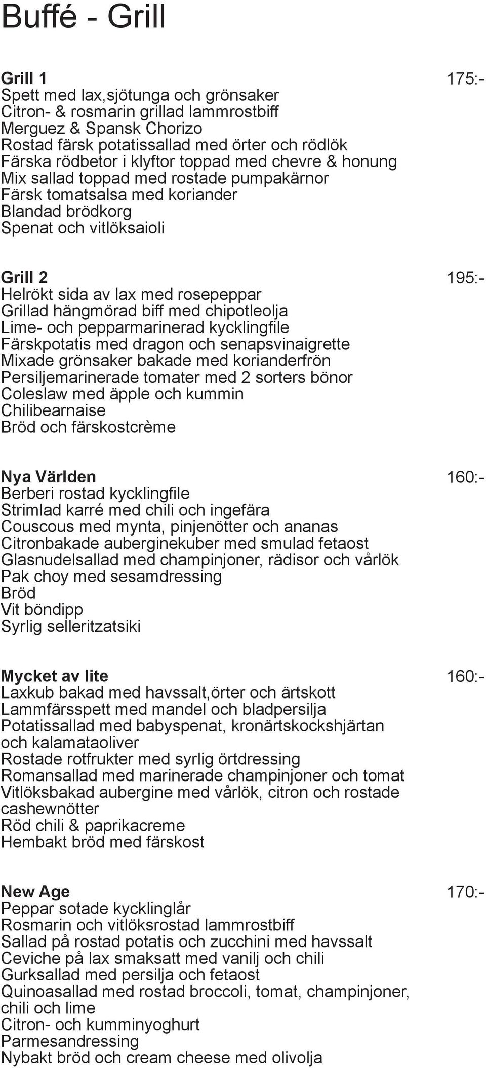 hängmörad biff med chipotleolja Lime- och pepparmarinerad kycklingfile Färskpotatis med dragon och senapsvinaigrette Mixade grönsaker bakade med korianderfrön Persiljemarinerade tomater med 2 sorters