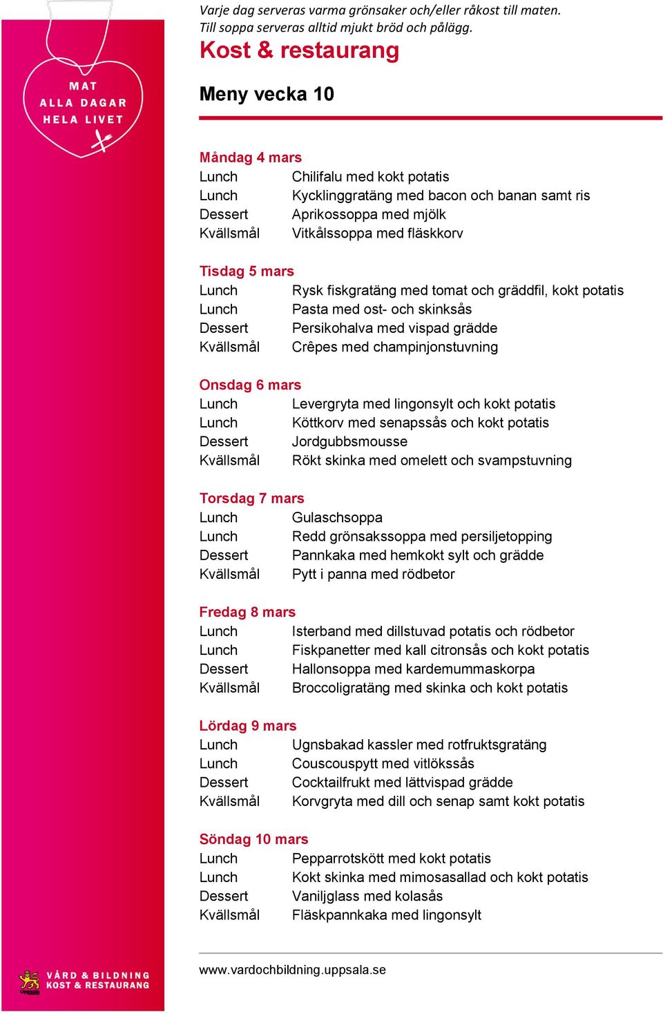 med lingonsylt och kokt potatis Lunch Köttkorv med senapssås och kokt potatis Dessert Jordgubbsmousse Kvällsmål Rökt skinka med omelett och svampstuvning Torsdag 7 mars Lunch Gulaschsoppa Lunch Redd