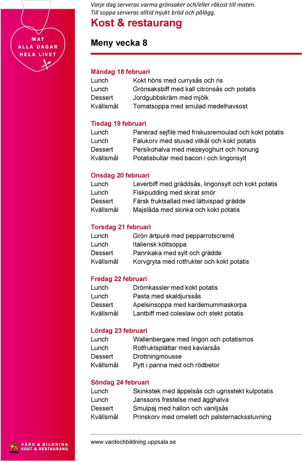 med bacon i och lingonsylt Onsdag 20 februari Lunch Leverbiff med gräddsås, lingonsylt och kokt potatis Lunch Fiskpudding med skirat smör Dessert Färsk fruktsallad med lättvispad grädde Kvällsmål