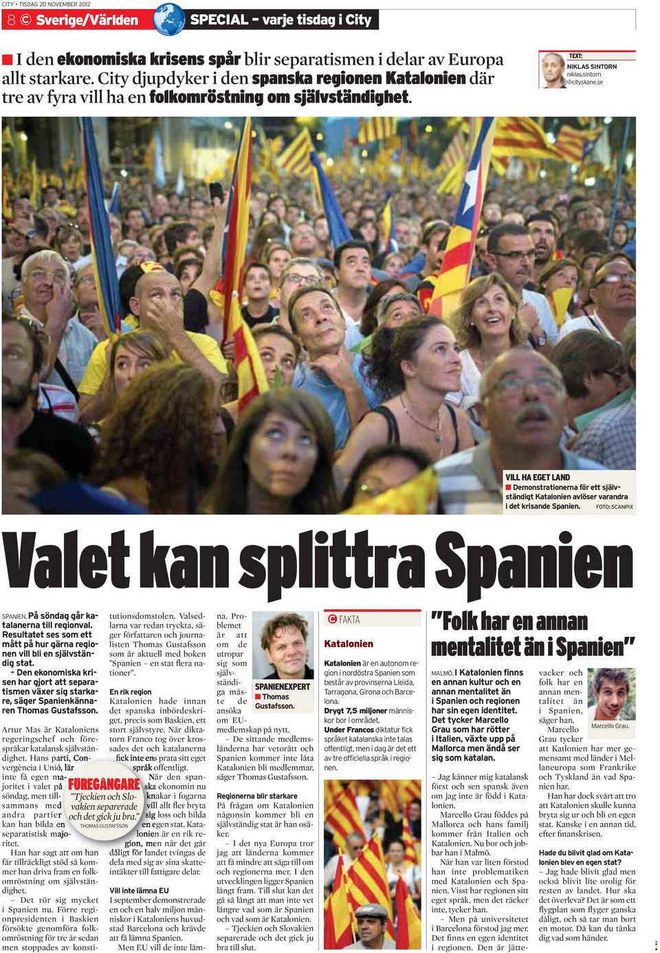 se VILL HA EGET LAND Demonstrationerna för ett självständigt Katalonien avlöser varandra i det krisande Spanien. FOTO: SCANPIX Valet kan splittra Spanien SPANIEN.