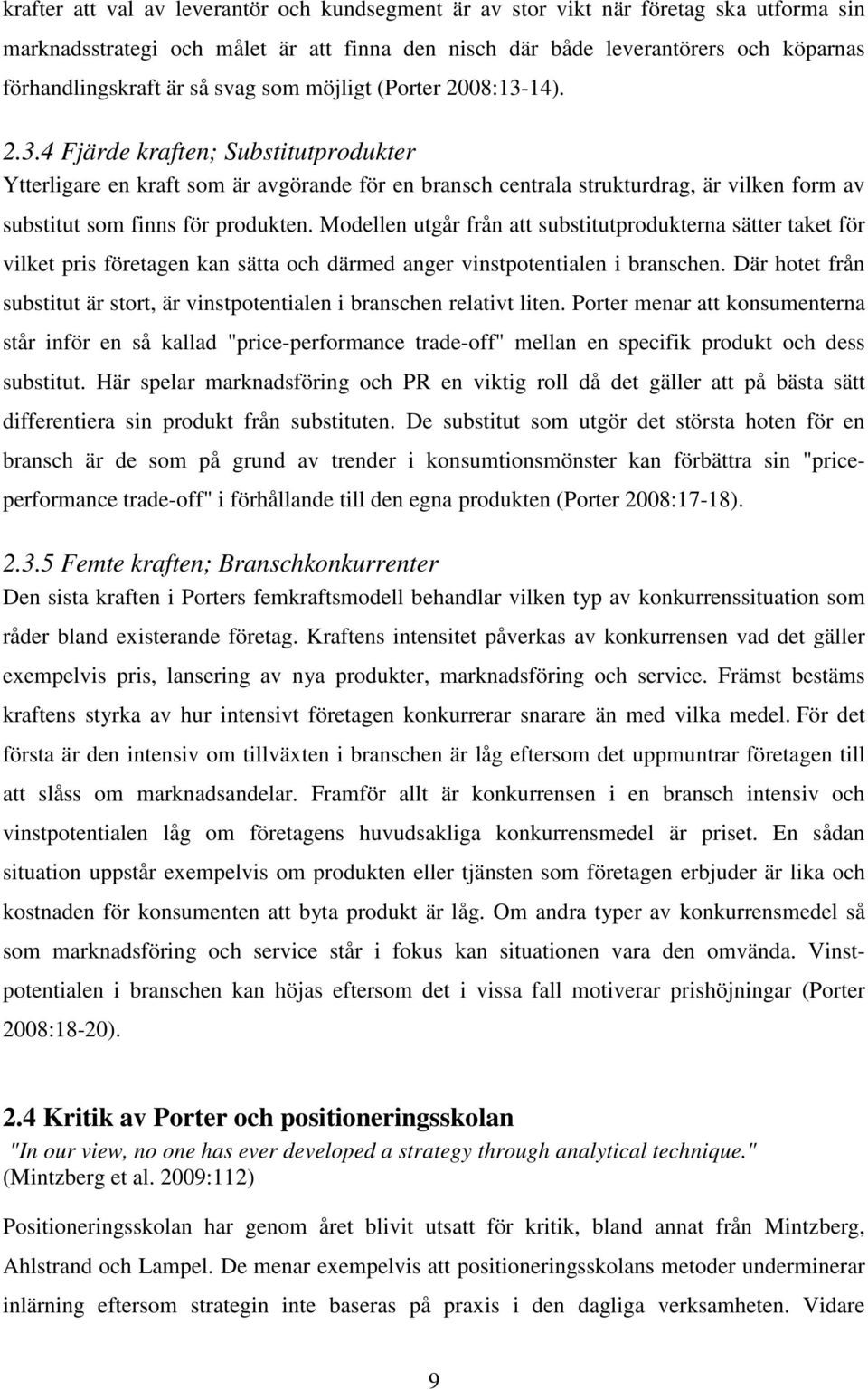 Modellen utgår från att substitutprodukterna sätter taket för vilket pris företagen kan sätta och därmed anger vinstpotentialen i branschen.