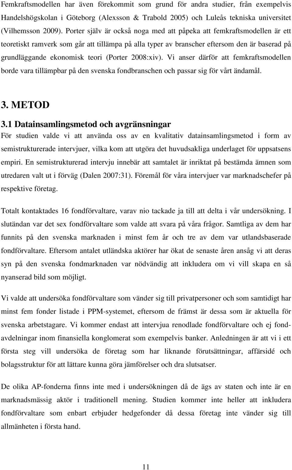 (Porter 2008:xiv). Vi anser därför att femkraftsmodellen borde vara tillämpbar på den svenska fondbranschen och passar sig för vårt ändamål. 3. METOD 3.