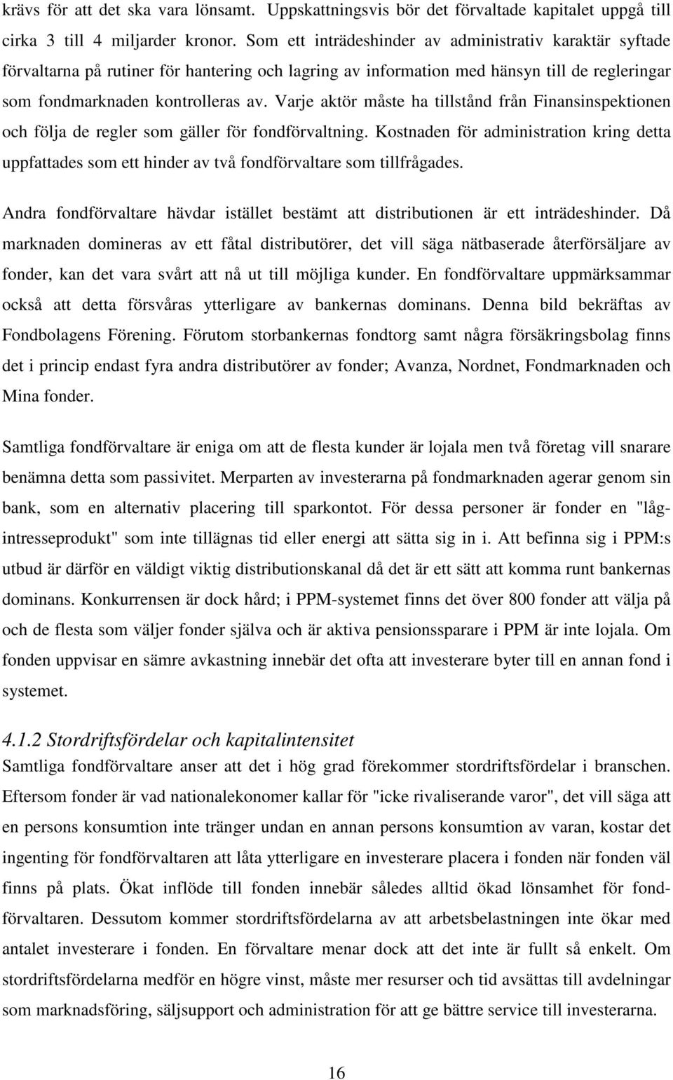 Varje aktör måste ha tillstånd från Finansinspektionen och följa de regler som gäller för fondförvaltning.