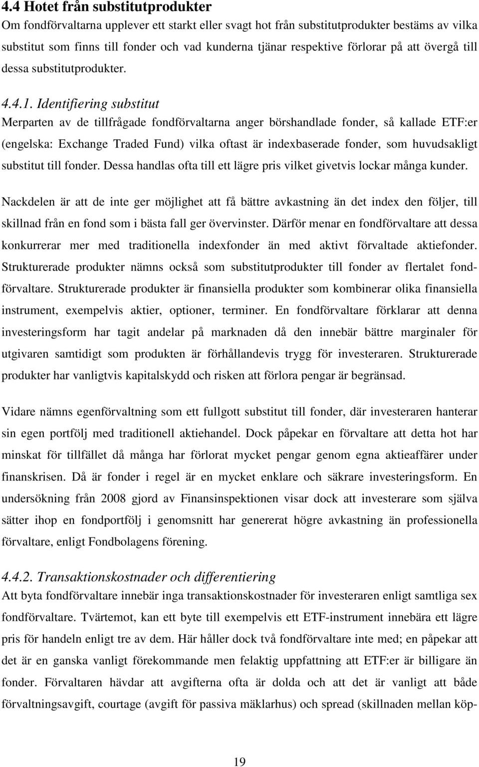 Identifiering substitut Merparten av de tillfrågade fondförvaltarna anger börshandlade fonder, så kallade ETF:er (engelska: Exchange Traded Fund) vilka oftast är indexbaserade fonder, som