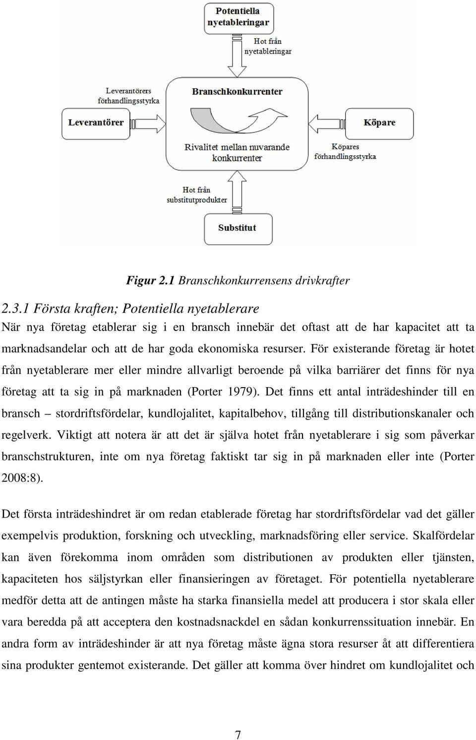 För existerande företag är hotet från nyetablerare mer eller mindre allvarligt beroende på vilka barriärer det finns för nya företag att ta sig in på marknaden (Porter 1979).