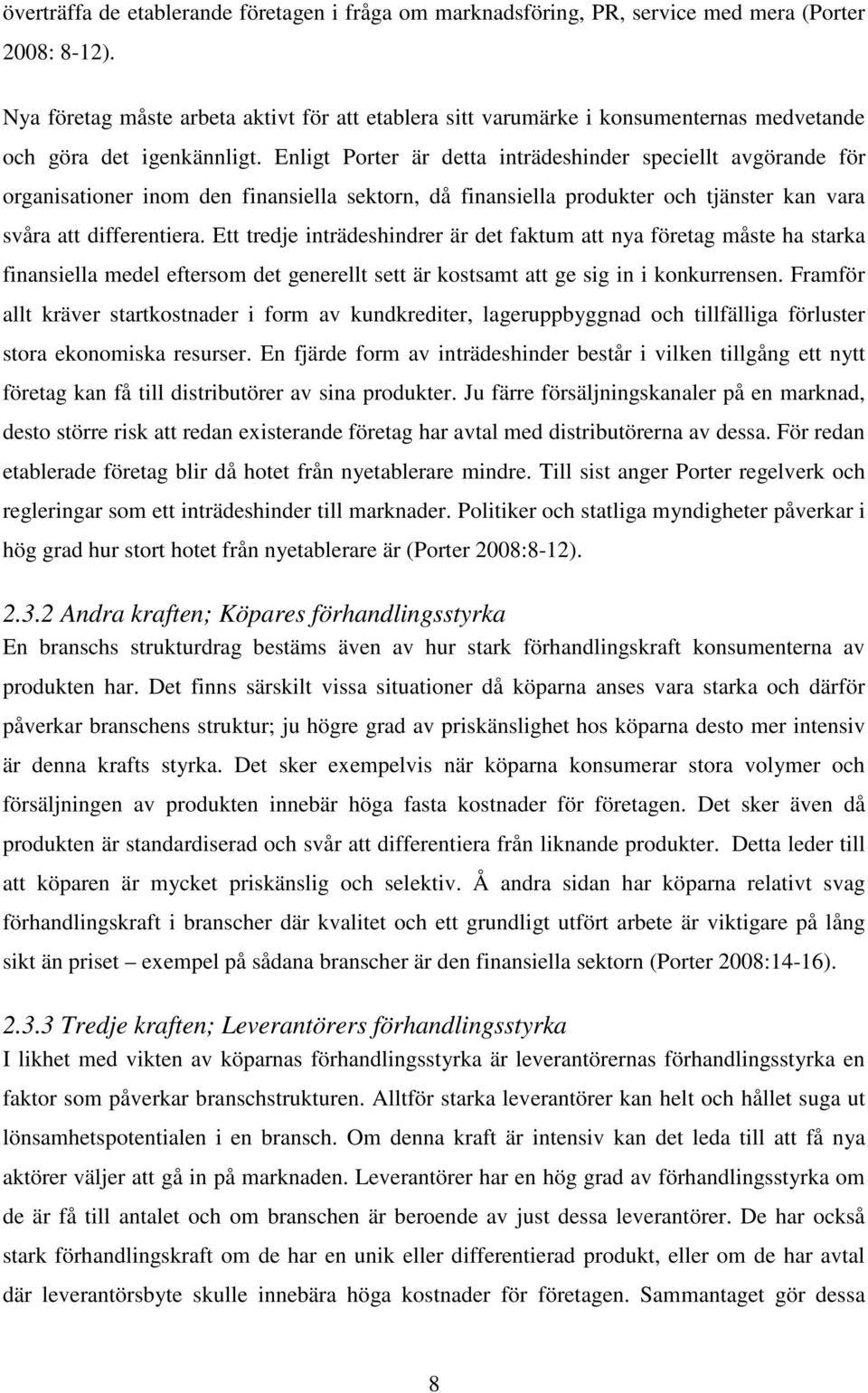 Enligt Porter är detta inträdeshinder speciellt avgörande för organisationer inom den finansiella sektorn, då finansiella produkter och tjänster kan vara svåra att differentiera.