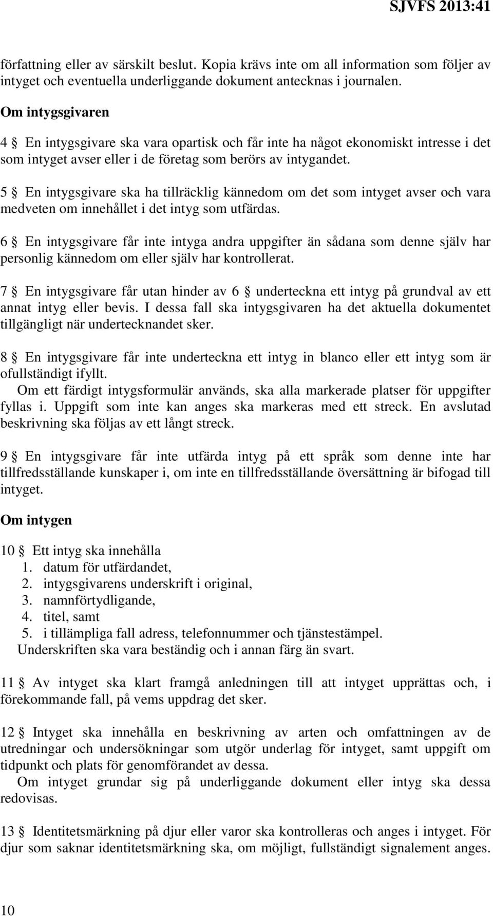 5 En intygsgivare ska ha tillräcklig kännedom om det som intyget avser och vara medveten om innehållet i det intyg som utfärdas.