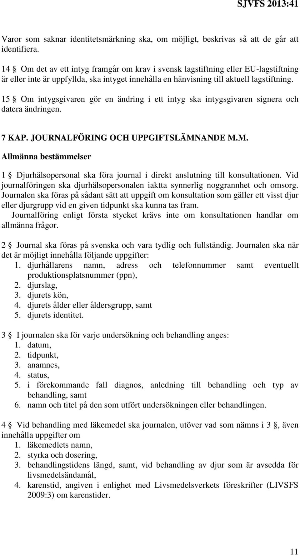 15 Om intygsgivaren gör en ändring i ett intyg ska intygsgivaren signera och datera ändringen. 7 KAP. JOURNALFÖRING OCH UPPGIFTSLÄMN