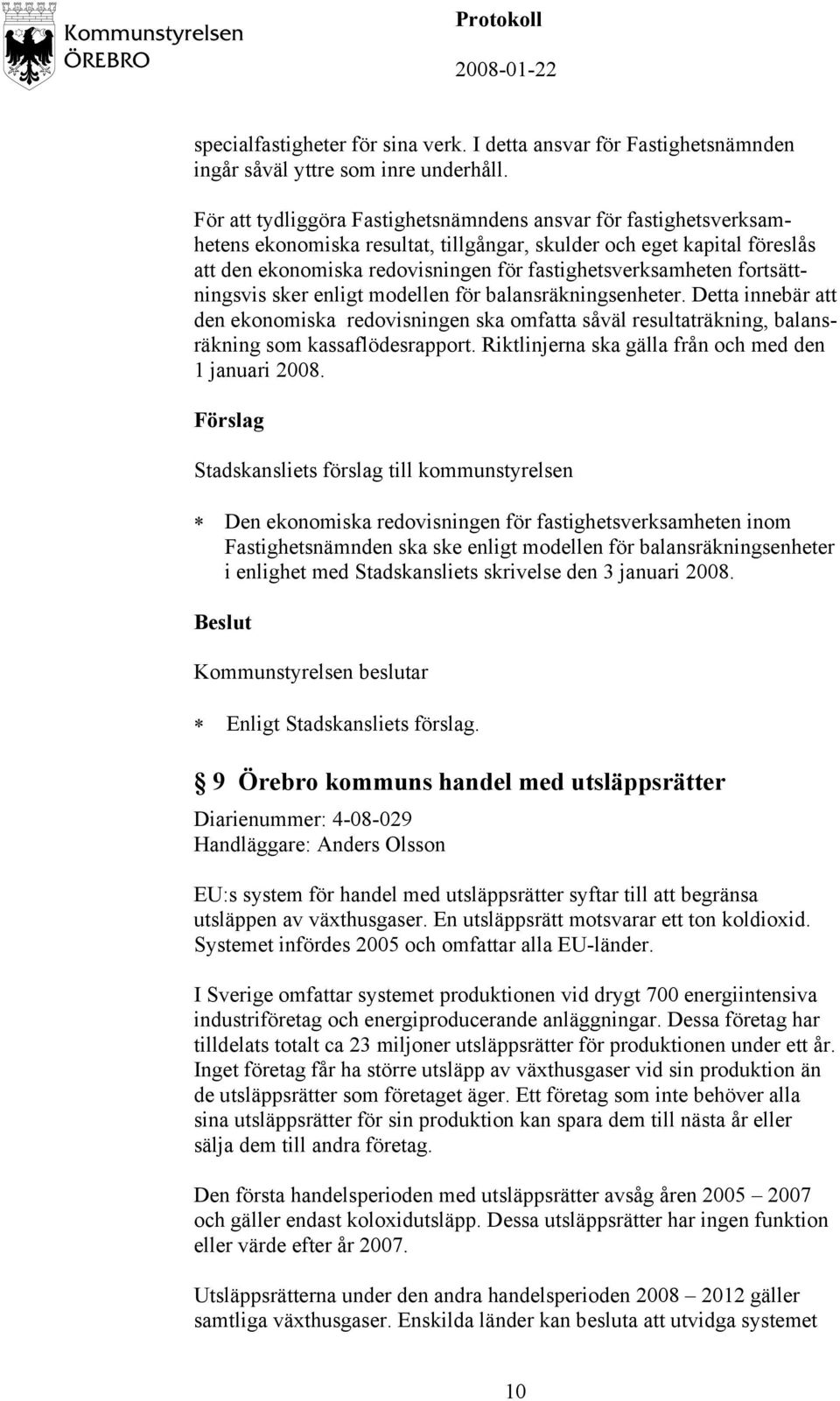 fortsättningsvis sker enligt modellen för balansräkningsenheter. Detta innebär att den ekonomiska redovisningen ska omfatta såväl resultaträkning, balansräkning som kassaflödesrapport.