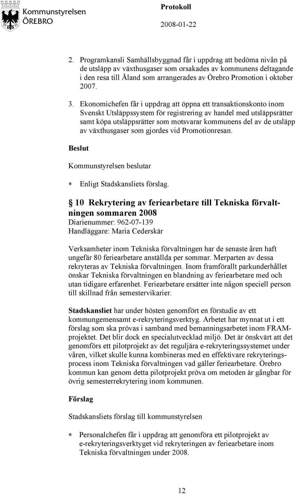 Ekonomichefen får i uppdrag att öppna ett transaktionskonto inom Svenskt Utsläppssystem för registrering av handel med utsläppsrätter samt köpa utsläppsrätter som motsvarar kommunens del av de