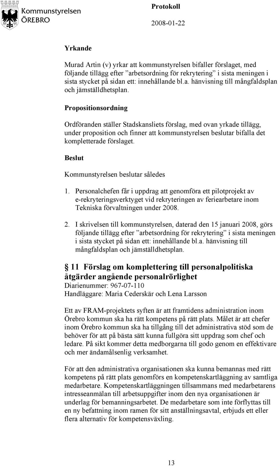 Personalchefen får i uppdrag att genomföra ett pilotprojekt av e-rekryteringsverktyget vid rekryteringen av feriearbetare inom Tekniska förvaltningen under 20