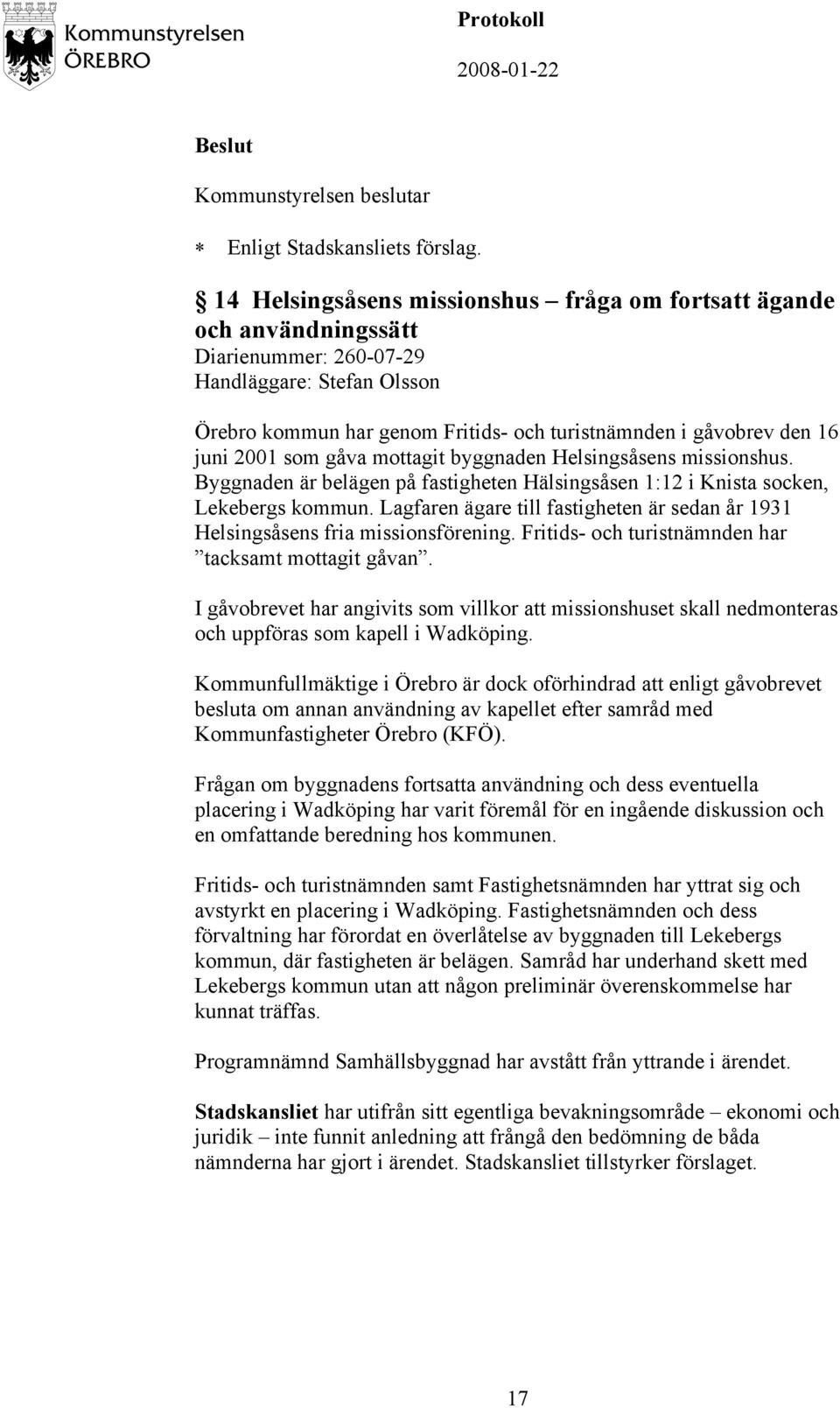 2001 som gåva mottagit byggnaden Helsingsåsens missionshus. Byggnaden är belägen på fastigheten Hälsingsåsen 1:12 i Knista socken, Lekebergs kommun.