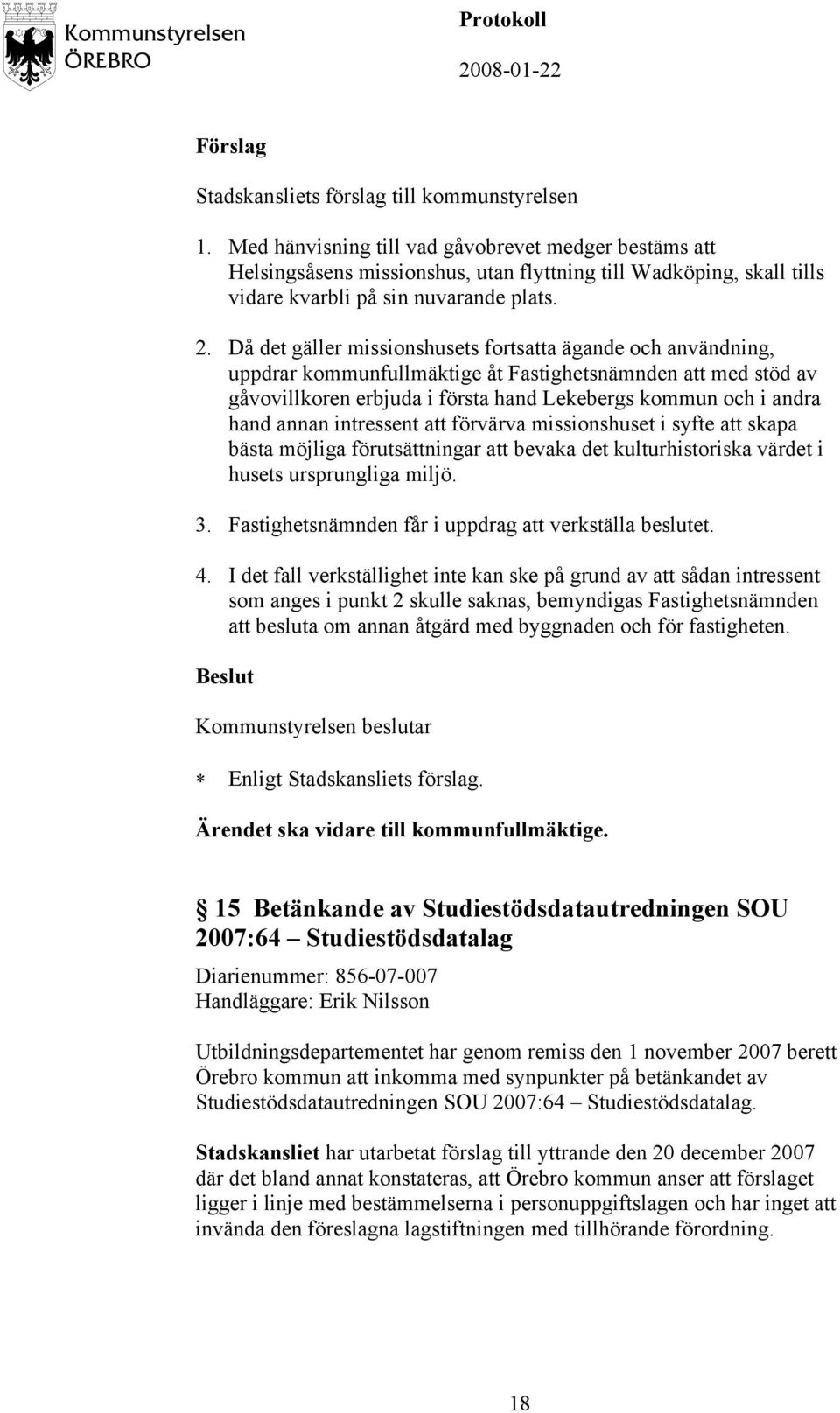 annan intressent att förvärva missionshuset i syfte att skapa bästa möjliga förutsättningar att bevaka det kulturhistoriska värdet i husets ursprungliga miljö. 3.