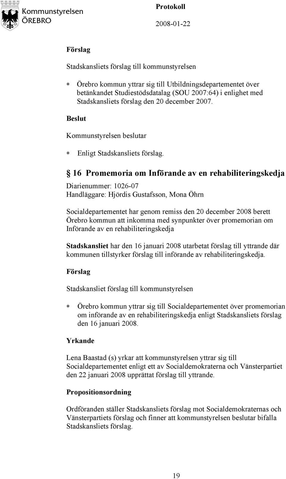 att inkomma med synpunkter över promemorian om Införande av en rehabiliteringskedja Stadskansliet har den 16 januari 2008 utarbetat förslag till yttrande där kommunen tillstyrker förslag till