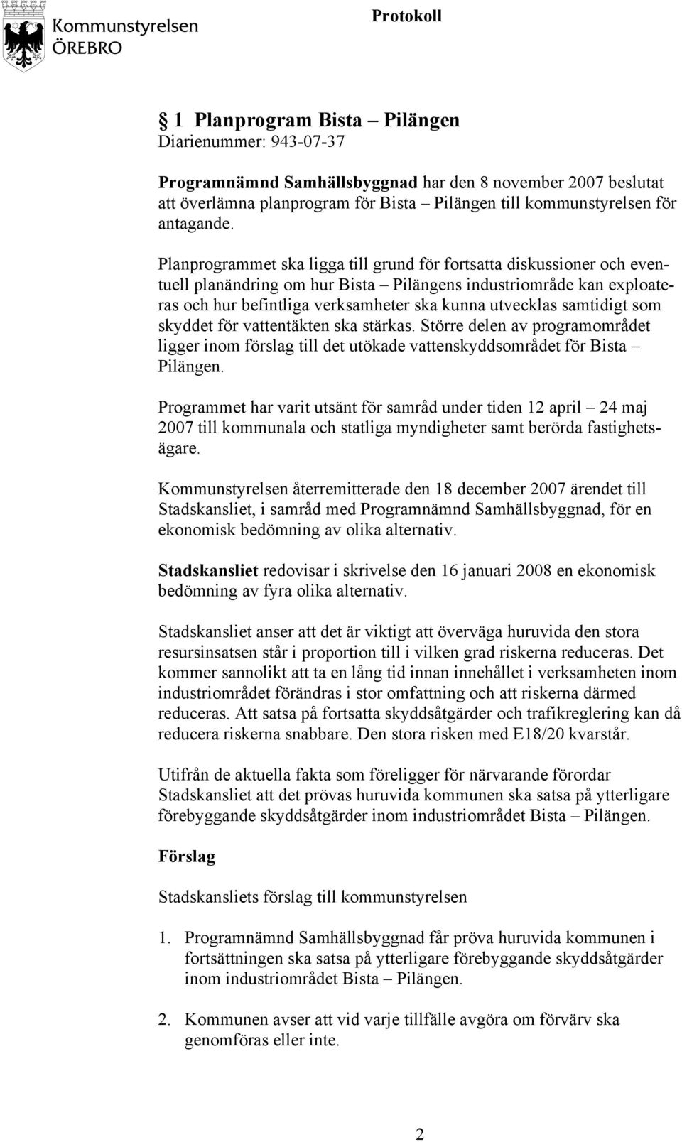 samtidigt som skyddet för vattentäkten ska stärkas. Större delen av programområdet ligger inom förslag till det utökade vattenskyddsområdet för Bista Pilängen.