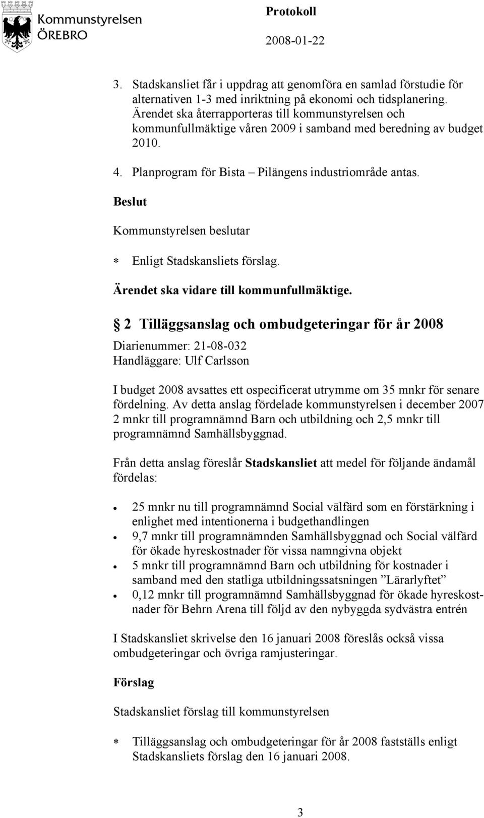 Enligt Stadskansliets förslag. Ärendet ska vidare till kommunfullmäktige.