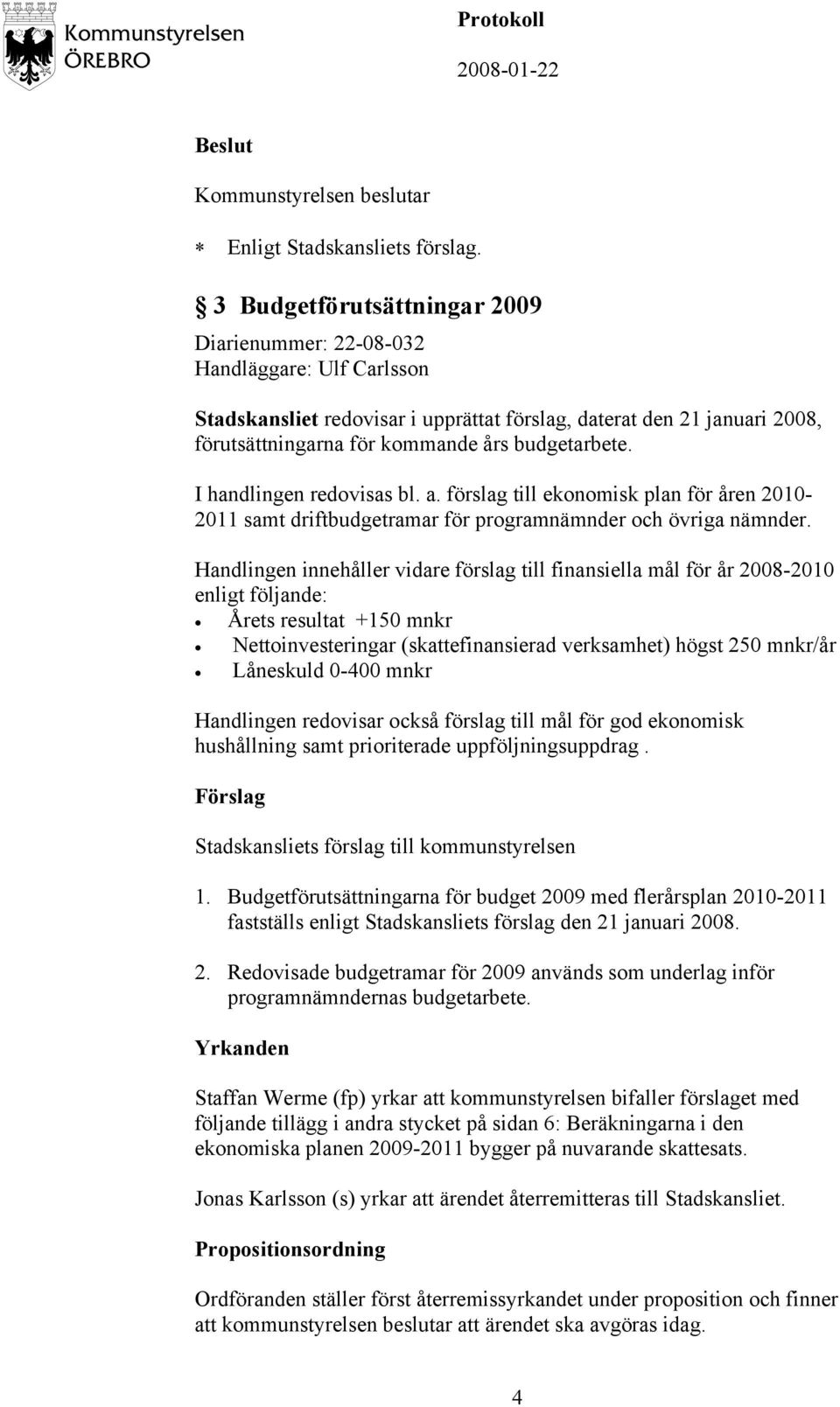 budgetarbete. I handlingen redovisas bl. a. förslag till ekonomisk plan för åren 2010-2011 samt driftbudgetramar för programnämnder och övriga nämnder.