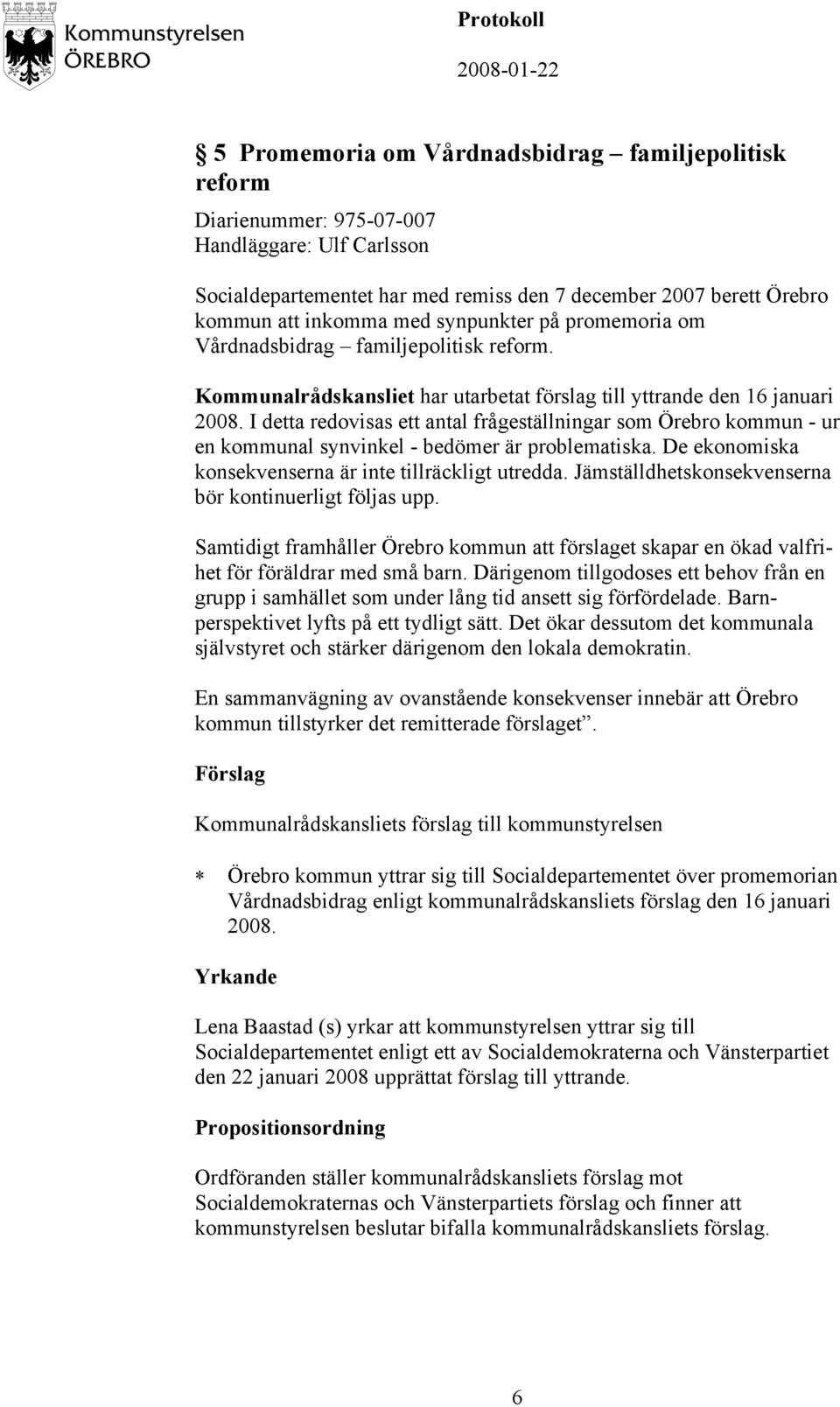 I detta redovisas ett antal frågeställningar som Örebro kommun - ur en kommunal synvinkel - bedömer är problematiska. De ekonomiska konsekvenserna är inte tillräckligt utredda.