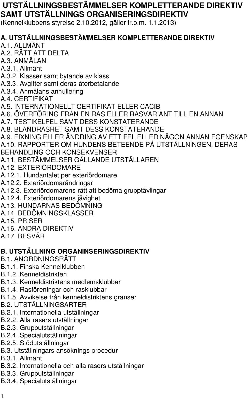 Anmälans annullering A.4. CERTIFIKAT A.5. INTERNATIONELLT CERTIFIKAT ELLER CACIB A.6. ÖVERFÖRING FRÅN EN RAS ELLER RASVARIANT TILL EN ANNAN A.7. TESTIKELFEL SAMT DESS KONSTATERANDE A.8.