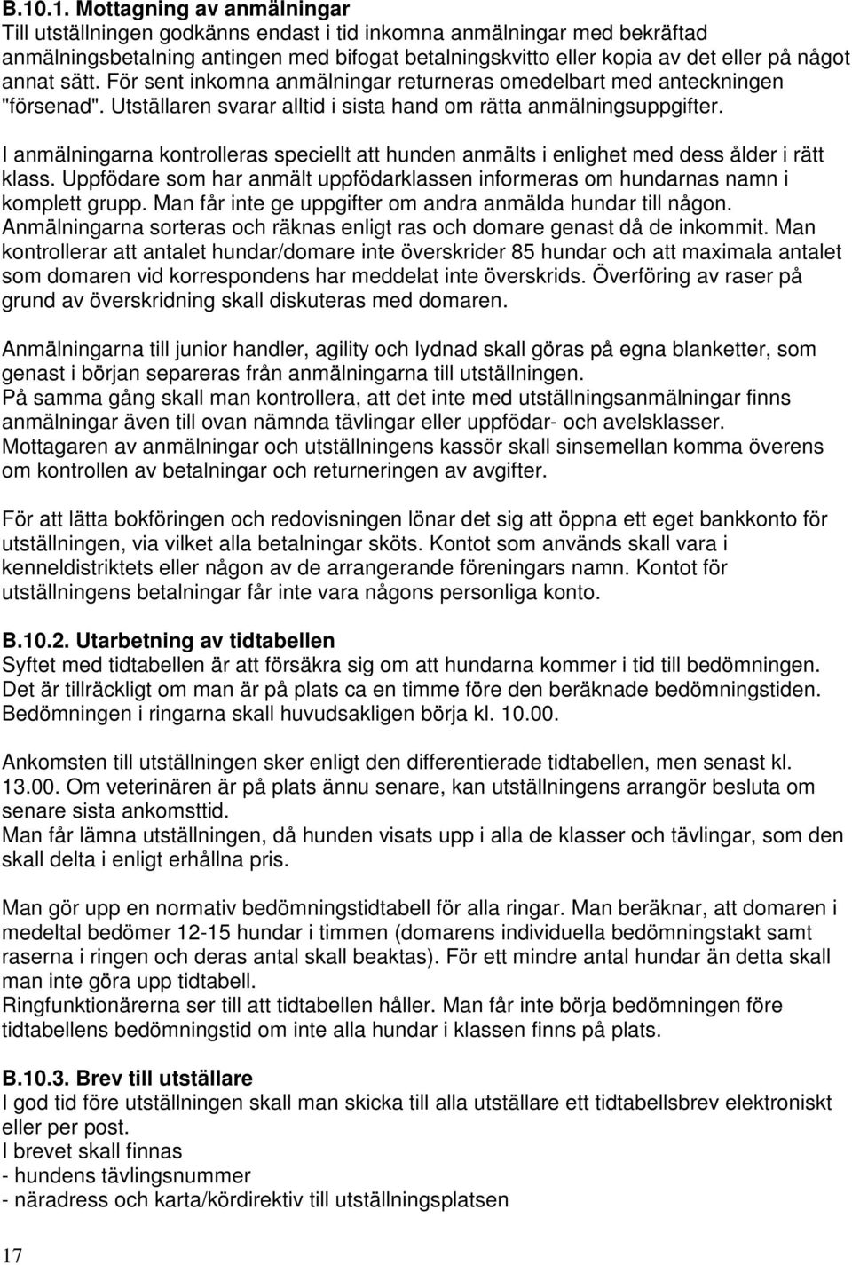 I anmälningarna kontrolleras speciellt att hunden anmälts i enlighet med dess ålder i rätt klass. Uppfödare som har anmält uppfödarklassen informeras om hundarnas namn i komplett grupp.