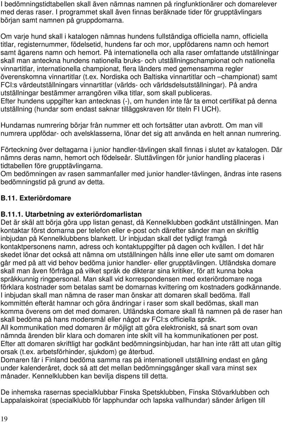 Om varje hund skall i katalogen nämnas hundens fullständiga officiella namn, officiella titlar, registernummer, födelsetid, hundens far och mor, uppfödarens namn och hemort samt ägarens namn och