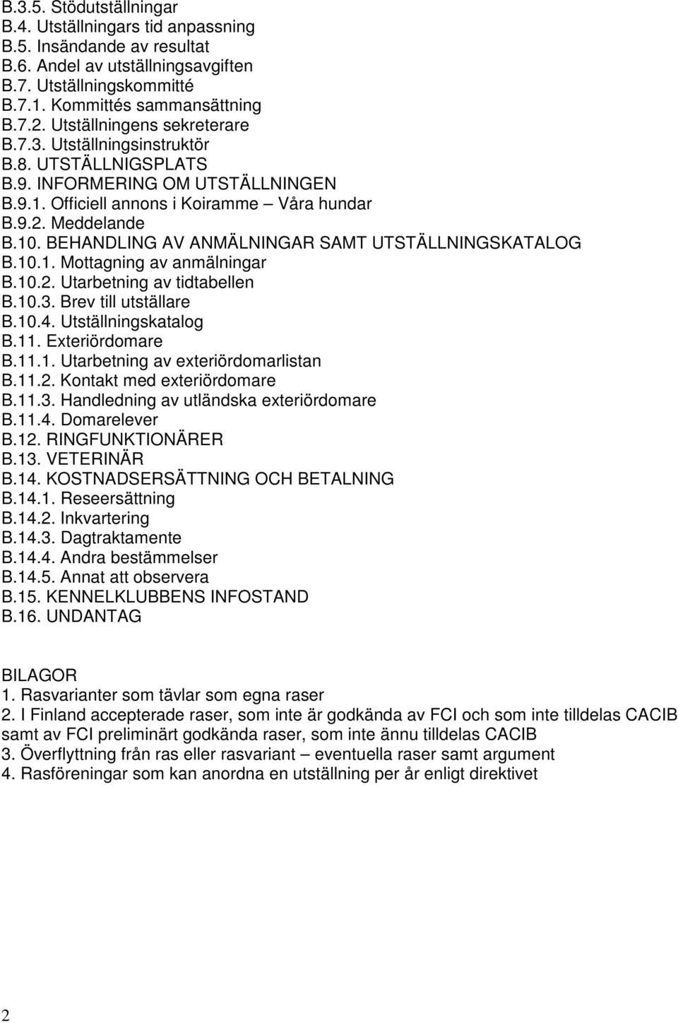 BEHANDLING AV ANMÄLNINGAR SAMT UTSTÄLLNINGSKATALOG B.10.1. Mottagning av anmälningar B.10.2. Utarbetning av tidtabellen B.10.3. Brev till utställare B.10.4. Utställningskatalog B.11. Exteriördomare B.