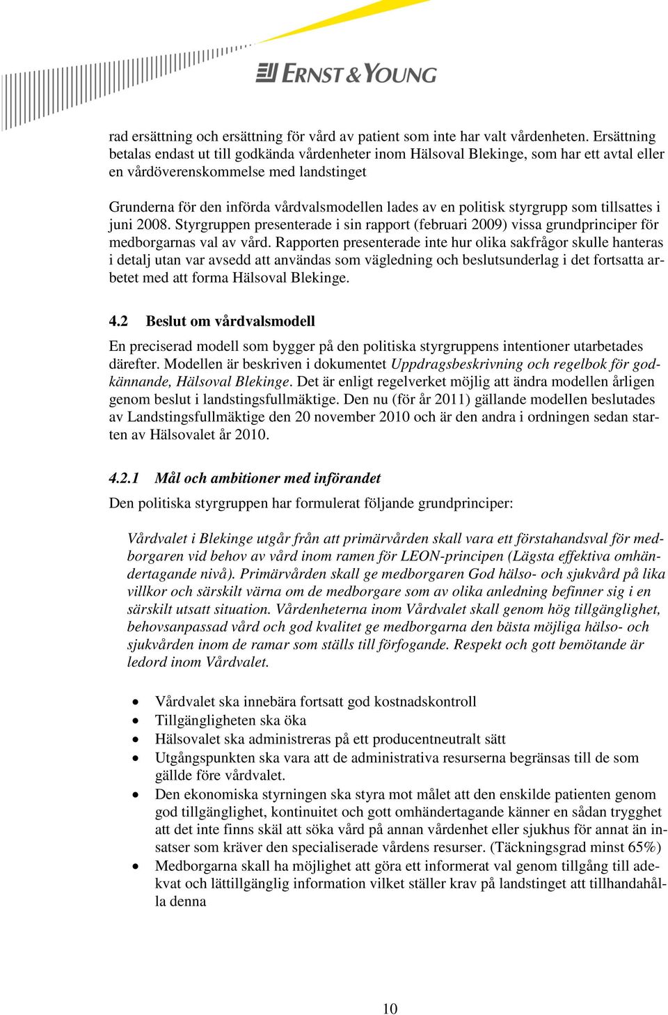 politisk styrgrupp som tillsattes i juni 2008. Styrgruppen presenterade i sin rapport (februari 2009) vissa grundprinciper för medborgarnas val av vård.