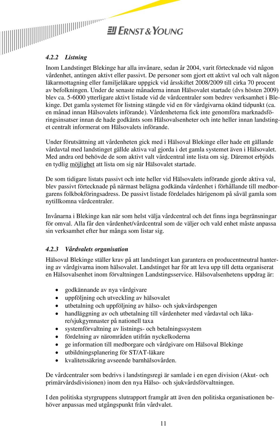 Under de senaste månaderna innan Hälsovalet startade (dvs hösten 2009) blev ca. 5-6000 ytterligare aktivt listade vid de vårdcentraler som bedrev verksamhet i Blekinge.