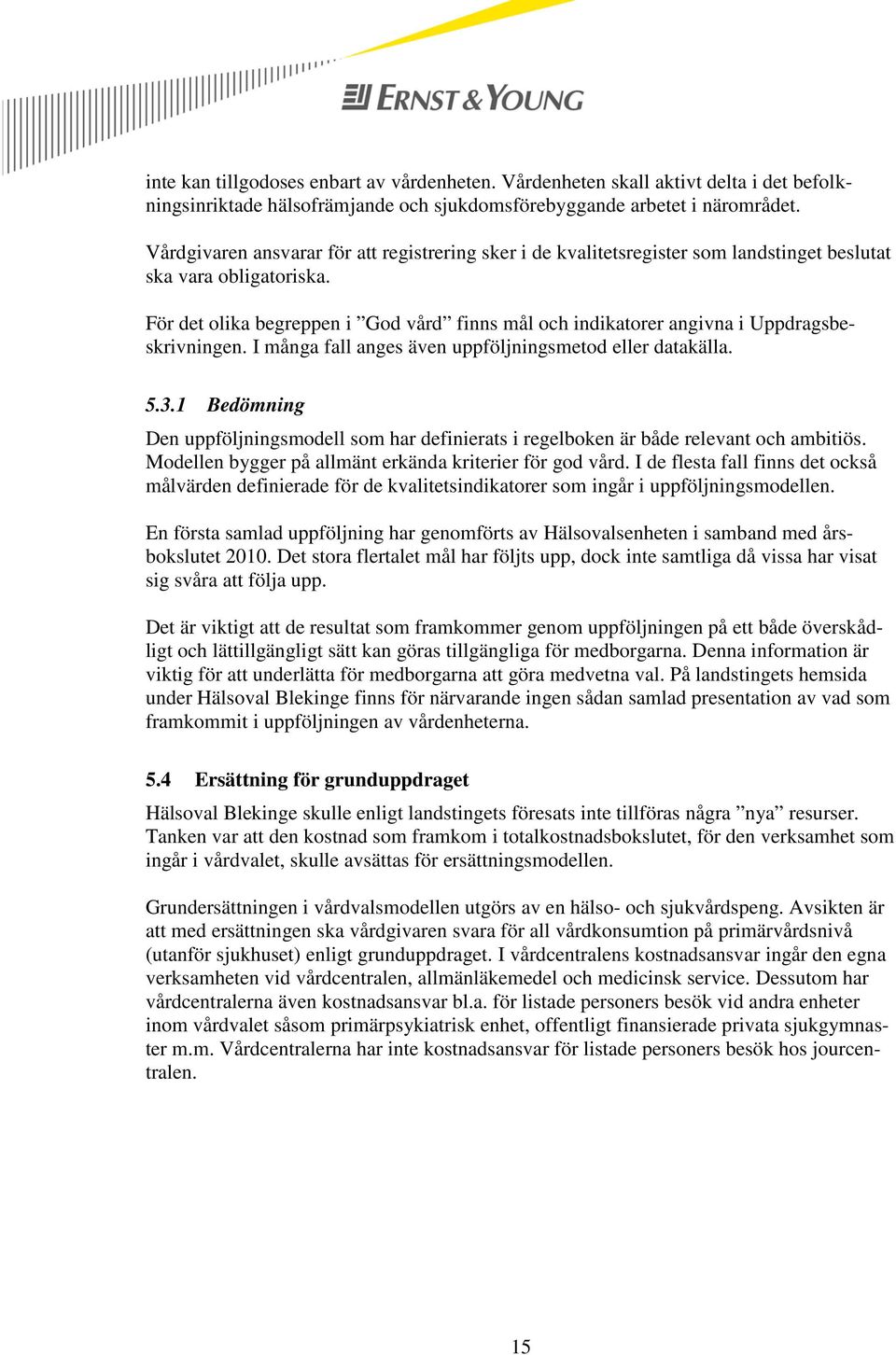 För det olika begreppen i God vård finns mål och indikatorer angivna i Uppdragsbeskrivningen. I många fall anges även uppföljningsmetod eller datakälla. 5.3.