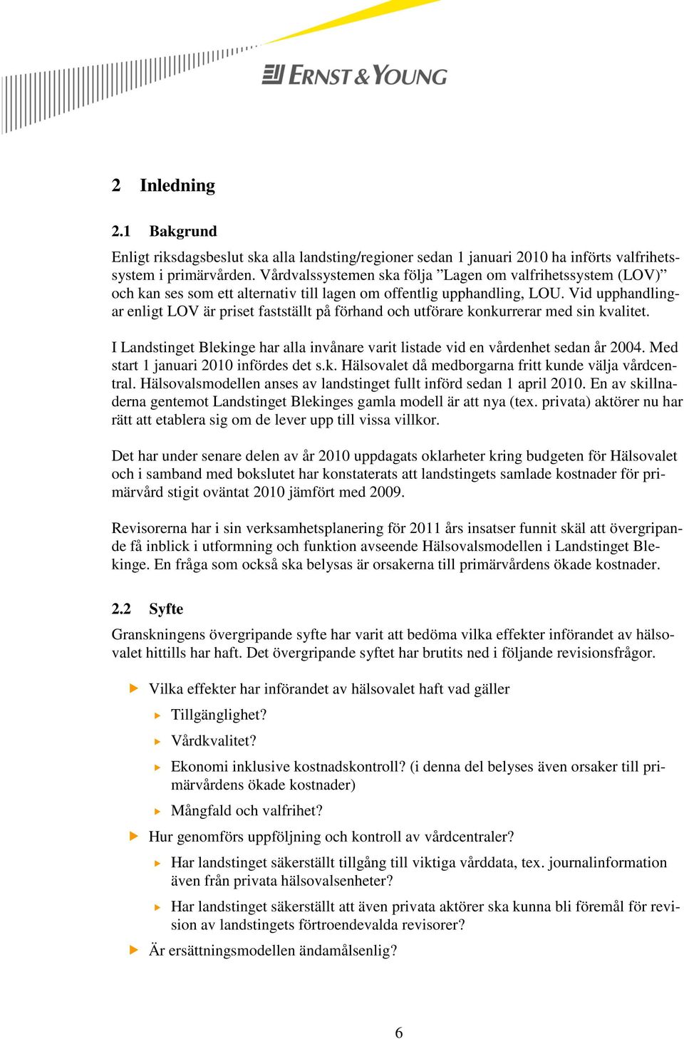 Vid upphandlingar enligt LOV är priset fastställt på förhand och utförare konkurrerar med sin kvalitet. I Landstinget Blekinge har alla invånare varit listade vid en vårdenhet sedan år 2004.