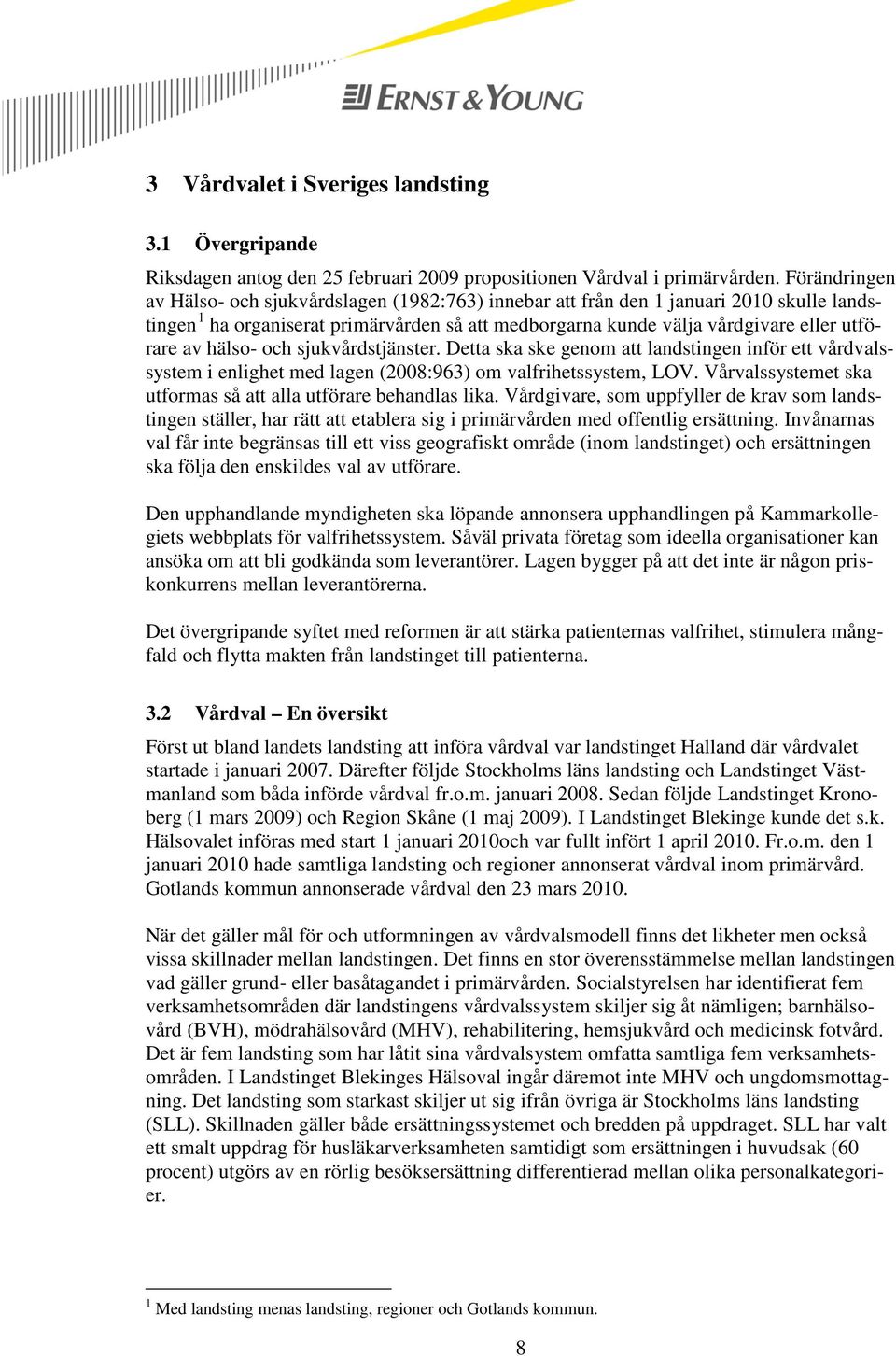 hälso- och sjukvårdstjänster. Detta ska ske genom att landstingen inför ett vårdvalssystem i enlighet med lagen (2008:963) om valfrihetssystem, LOV.