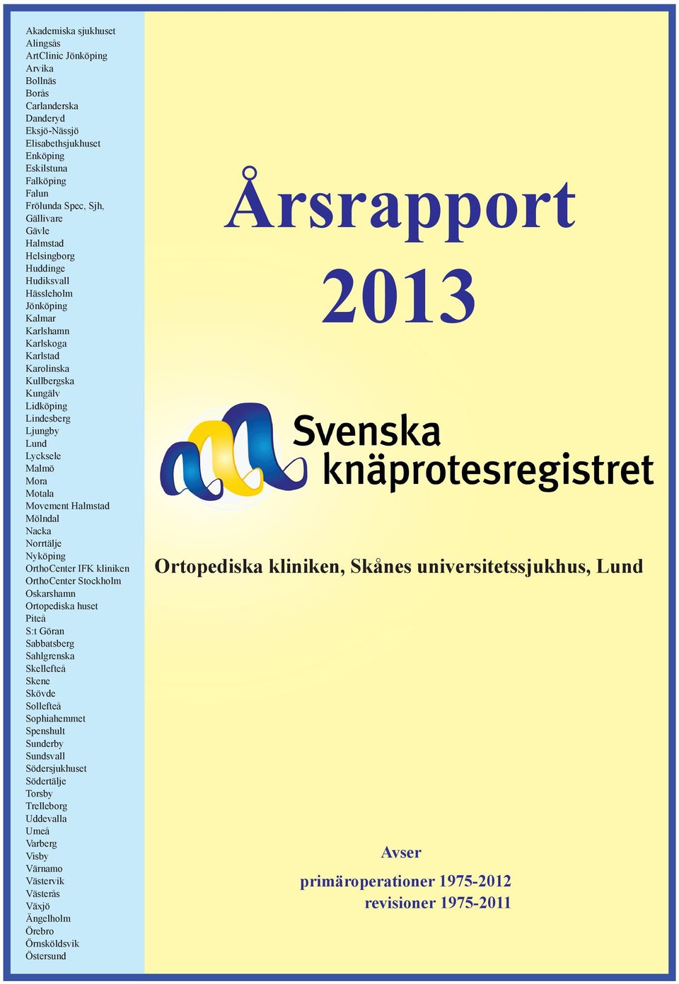 Halmstad Mölndal Nacka Norrtälje Nyköping OrthoCenter IFK kliniken OrthoCenter Stockholm Oskarshamn Ortopediska huset Piteå S:t Göran Sabbatsberg Sahlgrenska Skellefteå Skene Skövde Sollefteå