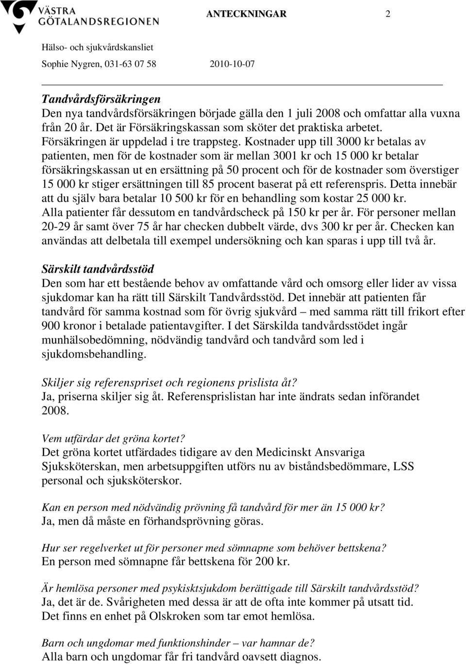 Kostnader upp till 3000 kr betalas av patienten, men för de kostnader som är mellan 3001 kr och 15 000 kr betalar försäkringskassan ut en ersättning på 50 procent och för de kostnader som överstiger