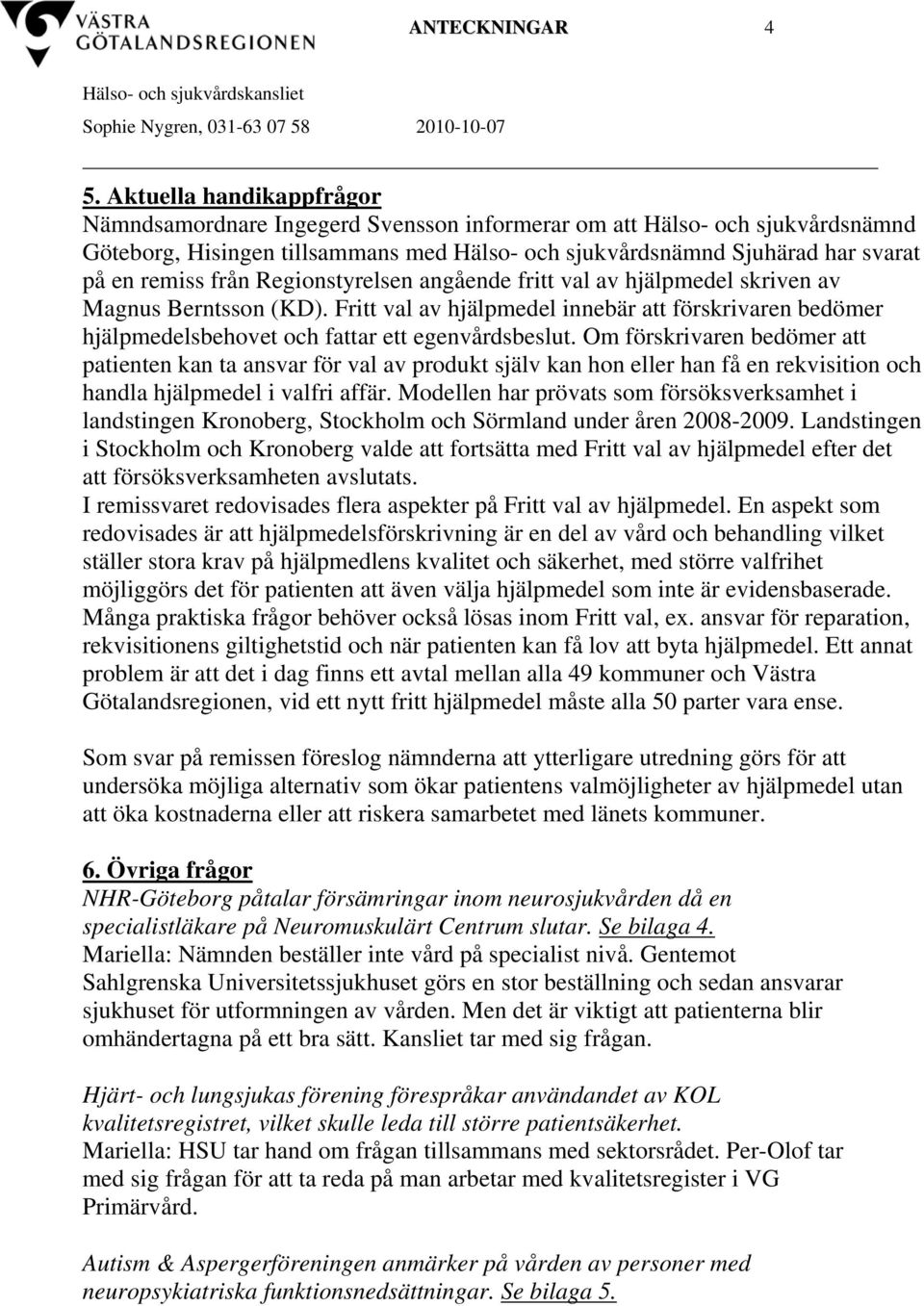 från Regionstyrelsen angående fritt val av hjälpmedel skriven av Magnus Berntsson (KD). Fritt val av hjälpmedel innebär att förskrivaren bedömer hjälpmedelsbehovet och fattar ett egenvårdsbeslut.