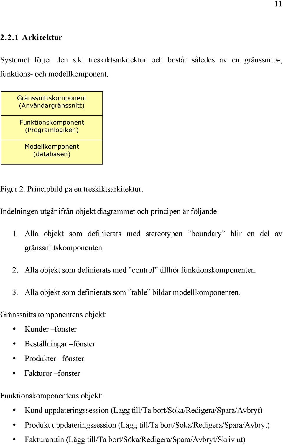 Indelningen utgår ifrån objekt diagrammet och principen är följande: 1. Alla objekt som definierats med stereotypen boundary blir en del av gränssnittskomponenten. 2.